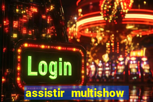 assistir multishow online ao vivo